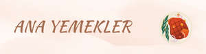 ANA YEMEKLER